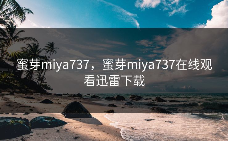 蜜芽miya737，蜜芽miya737在线观看迅雷下载
